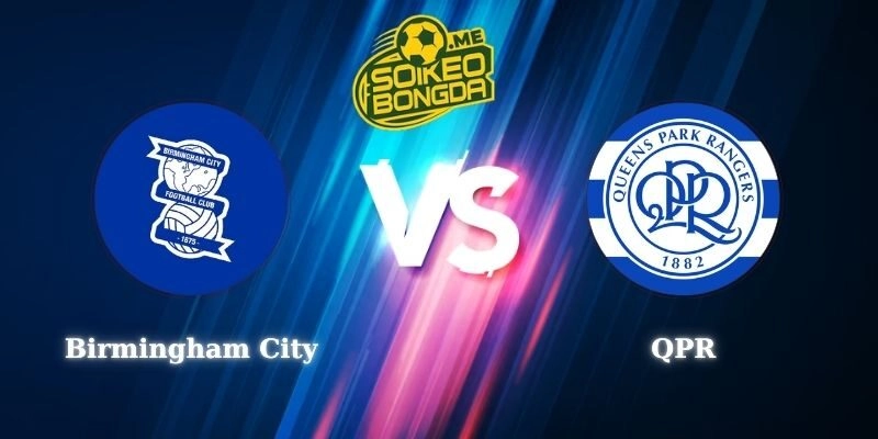 Điểm Tin Soi Kèo Birmingham City vs QPR 02h45 12/03 Hạng Nhất Anh